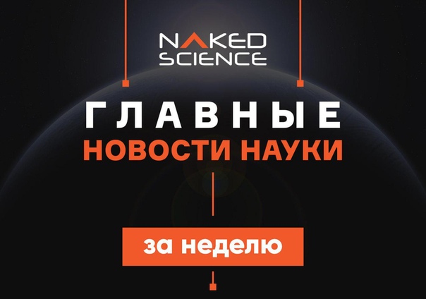 Самые важные новости науки этой недели: 